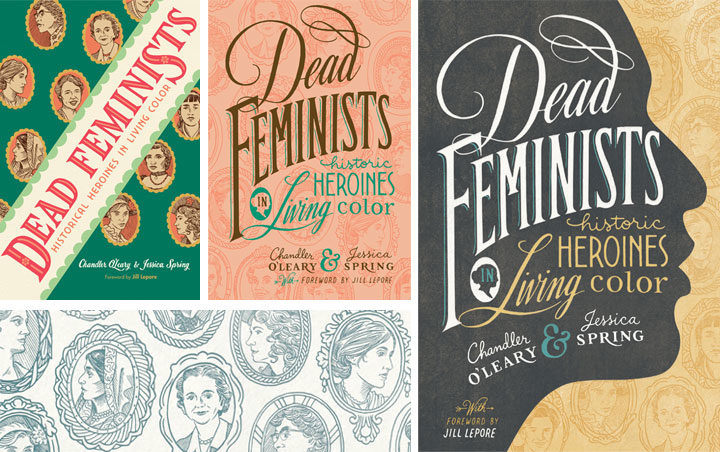 Book cover and process sketches for "Dead Feminists: Historic Heroines in Living Color" by Chandler O'Leary and Jessica Spring