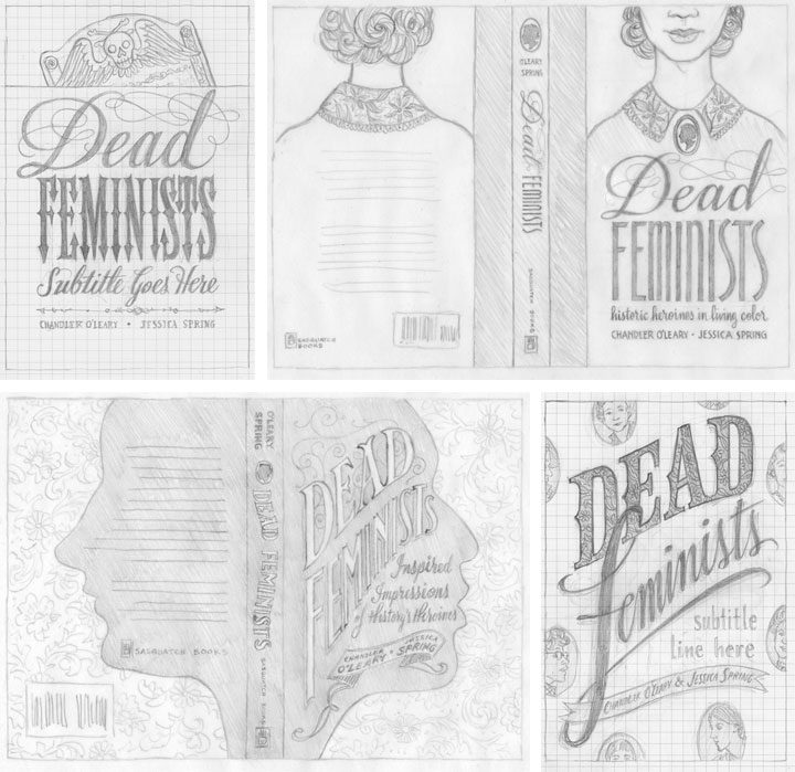 Book cover process sketches for "Dead Feminists: Historic Heroines in Living Color" by Chandler O'Leary and Jessica Spring